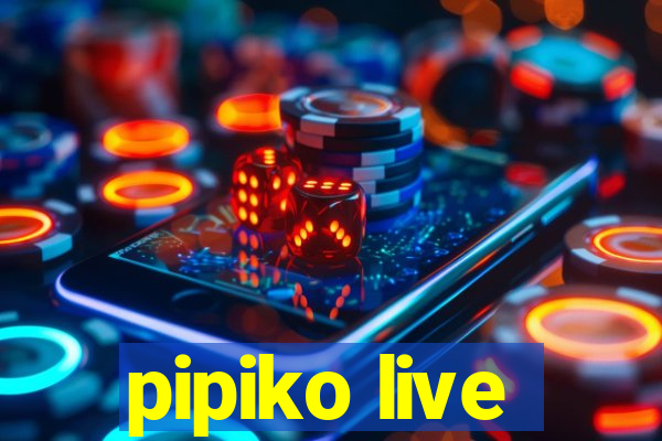 pipiko live